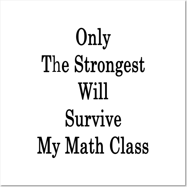 Only The Strongest Will Survive My Math Class Wall Art by supernova23